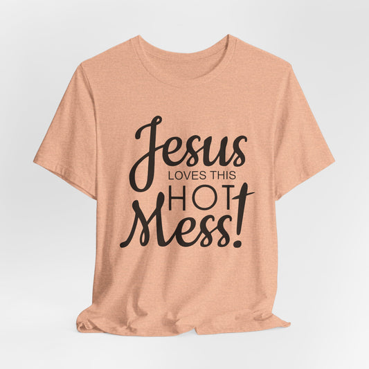 Jesus Love This Hot Mess T-Shirt (Bella & Canvas)